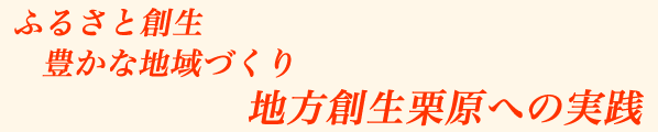 ふるさと創生 豊かな地域づくり 地方創生栗原への実践